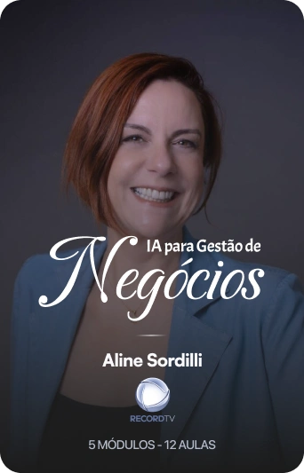 IA para Gestão de Negócios — Aline Sordilli, RecordTV, 5 módulos e 12 aulas